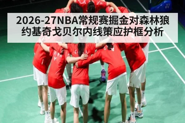 2026-27NBA常规赛掘金对森林狼约基奇戈贝尔内线策应护框分析